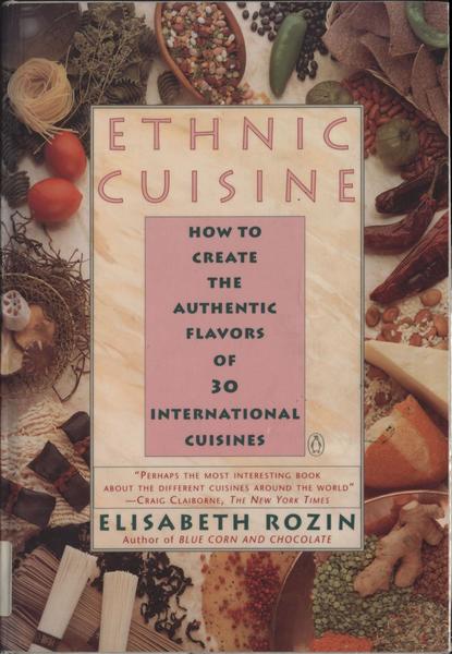 Elisabeth Rozin. Ethnic Cuisine. How to Create the Authentic Flavors of Over 30 International Cuisines