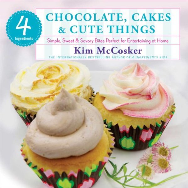 Kim McCosker. 4 Ingredients Chocolate, Cakes & Cute Things
